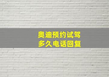 奥迪预约试驾 多久电话回复